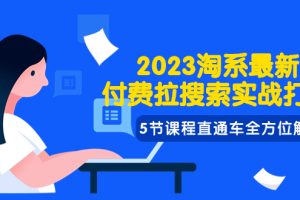 （7803期）2023淘系·最新付费拉搜索实战打法，5节课程直通车全方位解析