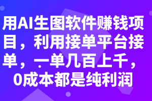 （7813期）用AI生图软件赚钱项目，利用接单平台接单，一单几百上千，0成本都是纯利润