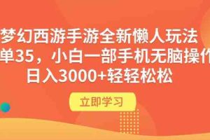 （9873期）梦幻西游手游全新懒人玩法 一单35 小白一部手机无脑操作 日入3000+轻轻松松